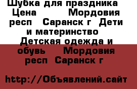 Шубка для праздника › Цена ­ 500 - Мордовия респ., Саранск г. Дети и материнство » Детская одежда и обувь   . Мордовия респ.,Саранск г.